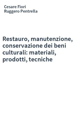 Restauro, manutenzione, conservazione dei beni culturali: materiali, prodotti, tecniche