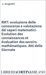 RMT: evoluzione delle conoscenze e valutazione dei saperi matematici-Evolution des connaissances et évaluation des savoirs mathématiques. Atti delle Giornate