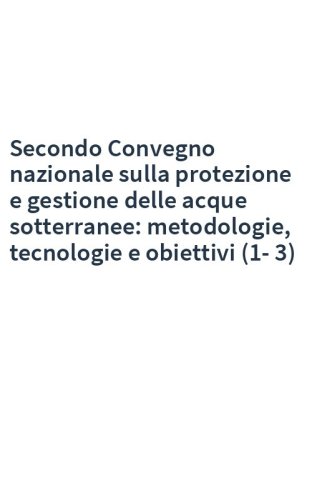 Secondo Convegno nazionale sulla protezione e gestione delle acque sotterranee: metodologie, tecnologie e obiettivi (1-3)