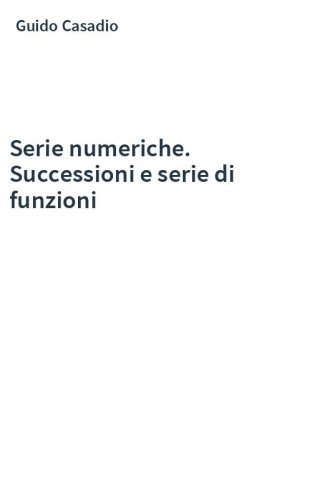 Serie numeriche. Successioni e serie di funzioni