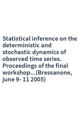 Statistical inference on the deterministic and stochastic dynamics of observed time series. Proceedings of the final workshop...(Bressanone, june 9-11 2005)