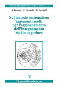 Sul metodo matematico: argomenti scelti per l'aggiornamento dell'insegnamento medio-superiore