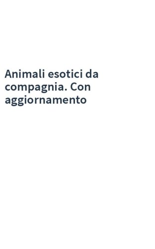 Animali esotici da compagnia. Con aggiornamento