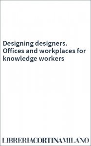 Designing designers. Offices and workplaces for knowledge workers