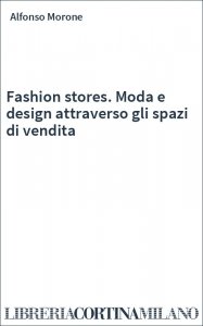 Fashion stores. Moda e design attraverso gli spazi di vendita