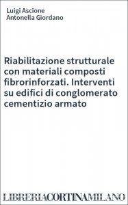 Riabilitazione strutturale con materiali composti fibrorinforzati. Interventi su edifici di conglomerato cementizio armato
