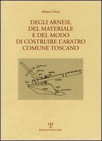 Degli arnesi, del materiale e del modo di costruire l'aratro comune toscano