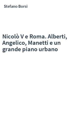 Nicolò V e Roma. Alberti, Angelico, Manetti e un grande piano urbano