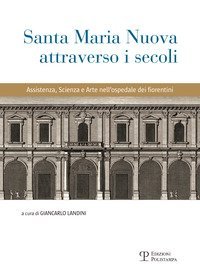 Santa Maria Nuova attraverso i secoli. Assistenza, scienza e arte nell'ospedale dei fiorentini