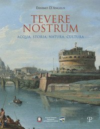 Tevere nostrum. Acqua, storia, natura, cultura