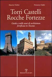 Torri, castelli, rocche, fortezze. Guida a mille anni di architettura fortificata in Toscana