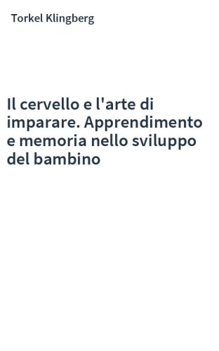 Il cervello e l'arte di imparare. Apprendimento e memoria nello sviluppo del bambino