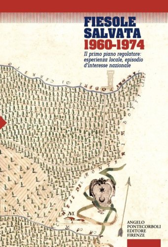 Fiesole salvata 1960-1974. Il primo piano regolatore: esperienza locale, episodio d'interesse nazionale