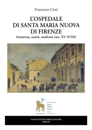 L'ospedale di Santa Maria Nuova di Firenze. Assistenza, sanità, medicina (sec. XV-XVIII)
