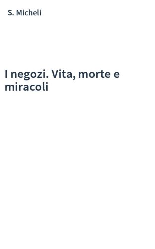 I negozi. Vita, morte e miracoli