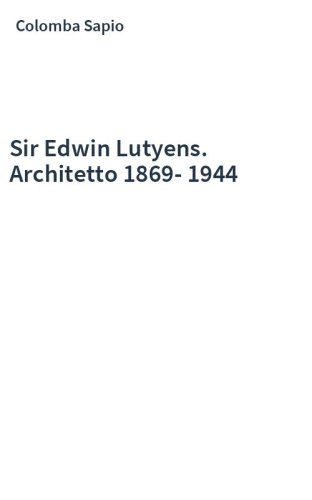 Sir Edwin Lutyens. Architetto 1869-1944