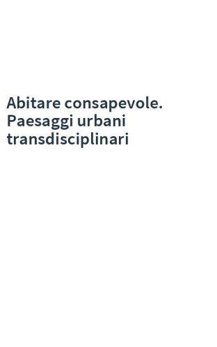 Abitare consapevole. Paesaggi urbani transdisciplinari