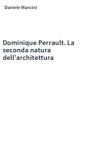 Dominique Perrault. La seconda natura dell'architettura