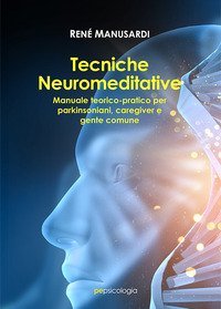 Tecniche neuromeditative. Manuale teorico-pratico per parkinsoniani, caregiver e gente comune