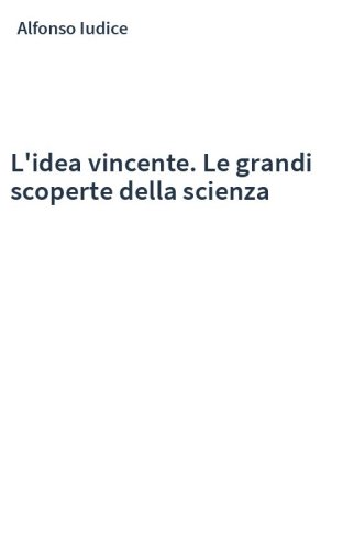 L'idea vincente. Le grandi scoperte della scienza