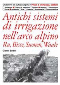 Antichi sistemi di irrigazione nell'arco alpino. Ru, Bisse, Suonen, Waale