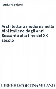 Architettura moderna nelle Alpi italiane dagli anni Sessanta alla fine del XX secolo