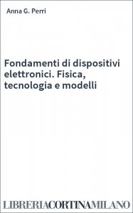 Fondamenti di dispositivi elettronici. Fisica, tecnologia e modelli