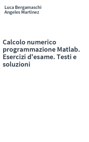 Calcolo numerico programmazione Matlab. Esercizi d'esame. Testi e soluzioni