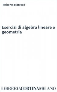 Esercizi di algebra lineare e geometria