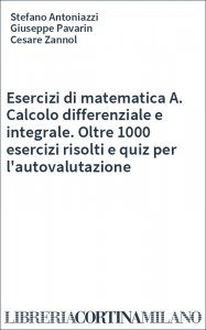 Esercizi di matematica A. Calcolo differenziale e integrale. Oltre 1000 esercizi risolti e quiz per l'autovalutazione