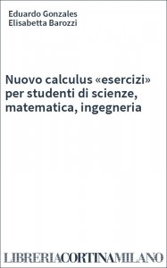 Nuovo calculus «esercizi» per studenti di scienze, matematica, ingegneria