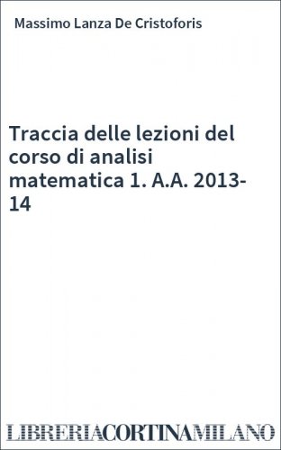 Traccia delle lezioni del corso di analisi matematica 1. A.A. 2013-14