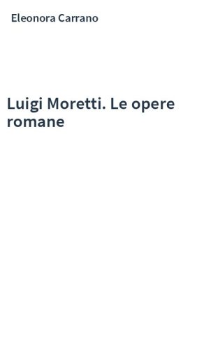 Luigi Moretti. Le opere romane