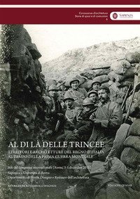 Al di là delle trincee. Territori e architetture del Regno d'Italia al tempo della prima guerra mondiale. Atti del congresso internazionale (Roma, 3-5 dicembre 2015)