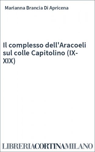Il complesso dell'Aracoeli sul colle Capitolino (IX-XIX)