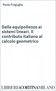 Dalle equipollenze ai sistemi lineari. Il contributo italiano al calcolo geometrico