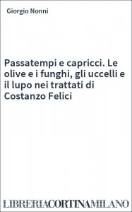Passatempi e capricci. Le olive e i funghi, gli uccelli e il lupo nei trattati di Costanzo Felici