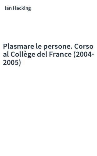 Plasmare le persone. Corso al Collège del France (2004-2005)