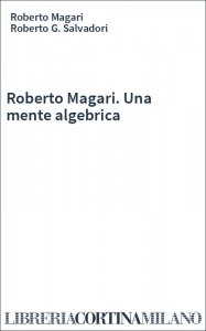 Roberto Magari. Una mente algebrica