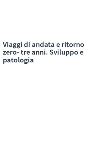 Viaggi di andata e ritorno zero-tre anni. Sviluppo e patologia