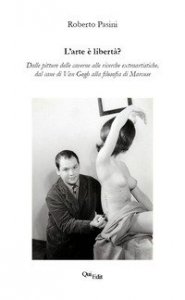 L'arte è libertà? Dalle pitture delle caverne alle ricerche extraartistiche, dal cane di Van Gogh alla filosofia di Marcuse