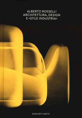 Alberto Rosselli. Architettura, design e «Stile Industria»