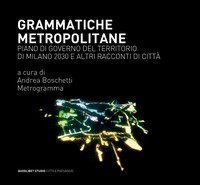 Grammatiche metropolitane. Piano di Governo del Territorio di Milano 2030 e altri racconti di città