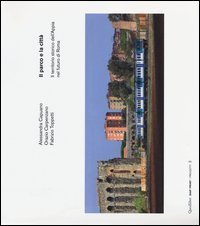 Il parco e la città. Il territorio storico dell'Appia nel futuro di Roma. Ediz. italiana e inglese