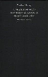 Il reale insensato. Introduzione al pensiero di Jacques-Alain Miller