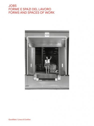 Jobs. Forme e spazi del lavoro-Forms and spaces of work
