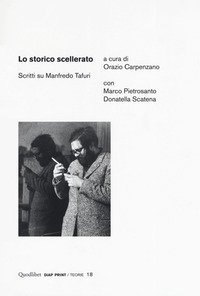 Lo storico scellerato. Scritti su Manfredo Tafuri