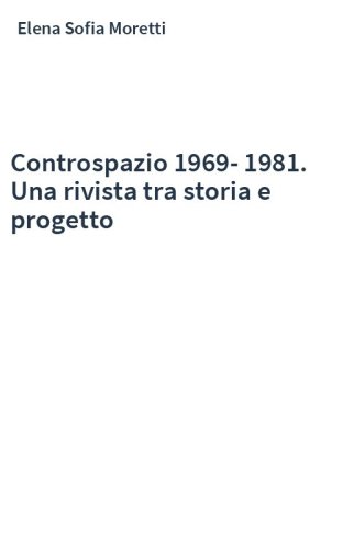 Controspazio 1969-1981. Una rivista tra storia e progetto