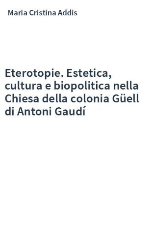 Eterotopie. Estetica, cultura e biopolitica nella Chiesa della colonia Güell di Antoni Gaudí