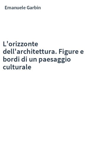L'orizzonte dell'architettura. Figure e bordi di un paesaggio culturale